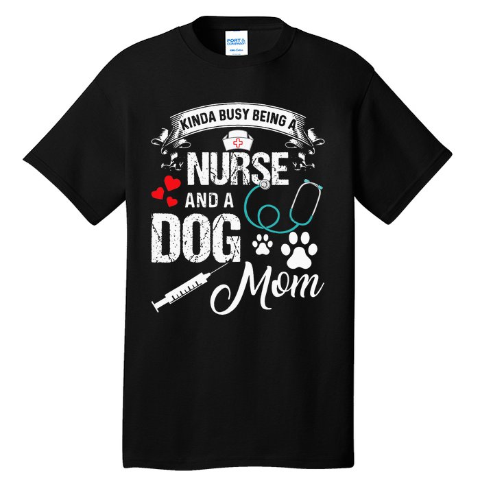 Kinda Busy Being A Nurse And A Dog Mom Women Tall T-Shirt