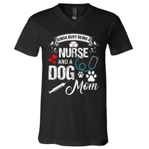 Kinda Busy Being A Nurse And A Dog Mom Women V-Neck T-Shirt