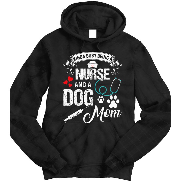 Kinda Busy Being A Nurse And A Dog Mom Women Tie Dye Hoodie