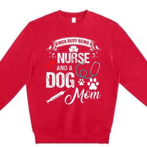 Kinda Busy Being A Nurse And A Dog Mom Women Premium Crewneck Sweatshirt