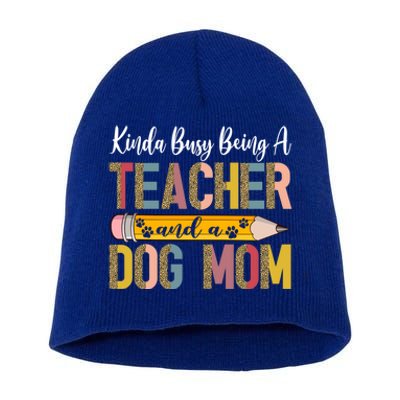 Kinda Busy Being A Teacher And A Dog Mom Dog Lovers Gift Short Acrylic Beanie