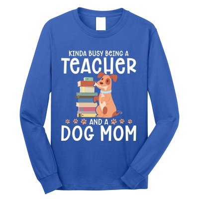 Kinda Busy Being A Teacher And A Dog Mom Teacher And Dog Mom Gift Long Sleeve Shirt