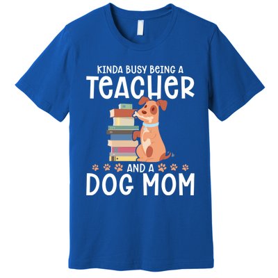 Kinda Busy Being A Teacher And A Dog Mom Teacher And Dog Mom Gift Premium T-Shirt