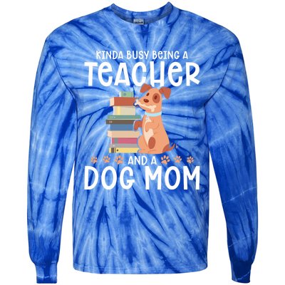 Kinda Busy Being A Teacher And A Dog Mom Teacher And Dog Mom Gift Tie-Dye Long Sleeve Shirt