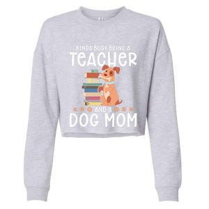 Kinda Busy Being A Teacher And A Dog Mom Teacher And Dog Mom Gift Cropped Pullover Crew