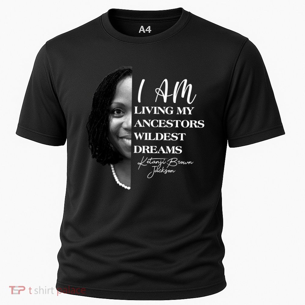 Ketanji Brown Jackson I Am Living My Ancestors Wildest Dreams Performance Shirt