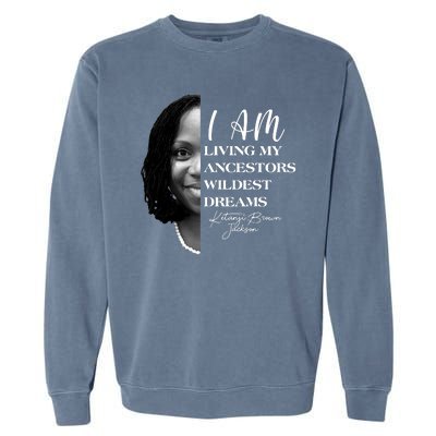 Ketanji Brown Jackson I Am Living My Ancestors Wildest Dreams Garment-Dyed Sweatshirt