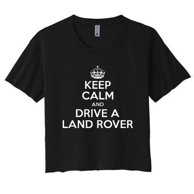 Keep Calm And Drive A Land Rover Funny Women's Crop Top Tee