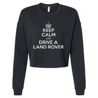 Keep Calm And Drive A Land Rover Funny Cropped Pullover Crew