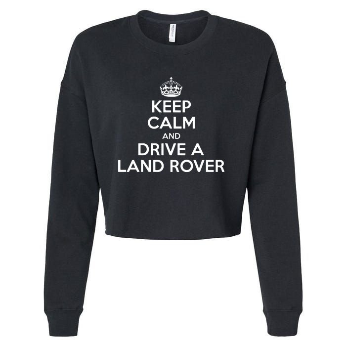 Keep Calm And Drive A Land Rover Funny Cropped Pullover Crew