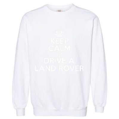 Keep Calm And Drive A Land Rover Funny Garment-Dyed Sweatshirt