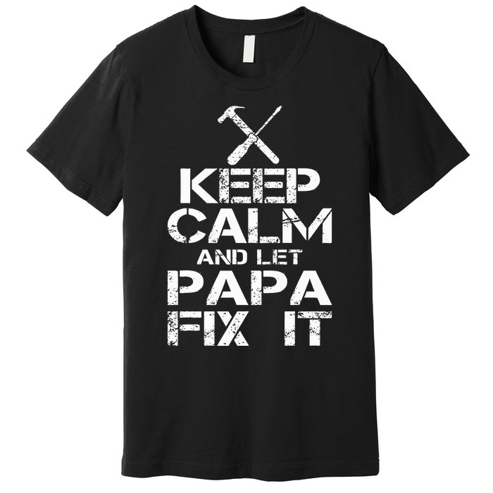 Keep Calm And Let Papa Fix It Premium T-Shirt