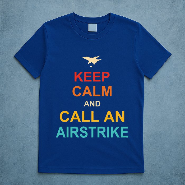 Keep Calm And Call An Airstrike T-Shirt