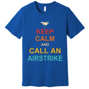 Keep Calm And Call An Airstrike Premium T-Shirt