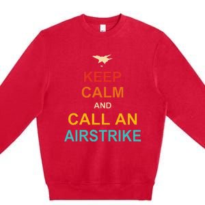 Keep Calm And Call An Airstrike Premium Crewneck Sweatshirt