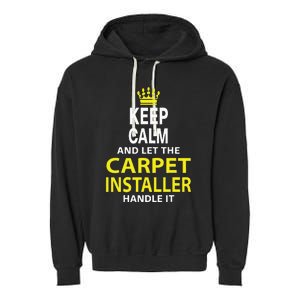 Keep Calm And Let The Carpet Installer Handle It Garment-Dyed Fleece Hoodie