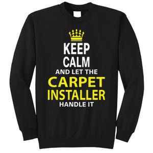 Keep Calm And Let The Carpet Installer Handle It Sweatshirt