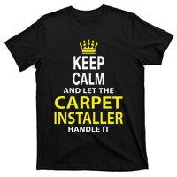 Keep Calm And Let The Carpet Installer Handle It T-Shirt