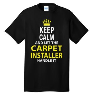 Keep Calm And Let The Carpet Installer Handle It Tall T-Shirt