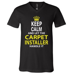 Keep Calm And Let The Carpet Installer Handle It V-Neck T-Shirt