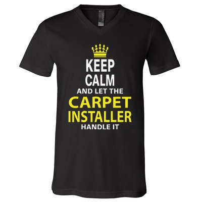 Keep Calm And Let The Carpet Installer Handle It V-Neck T-Shirt