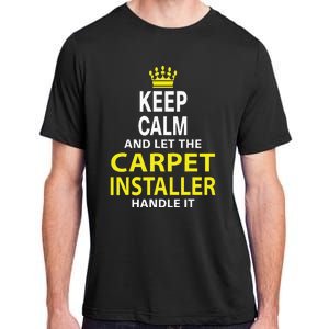 Keep Calm And Let The Carpet Installer Handle It Adult ChromaSoft Performance T-Shirt