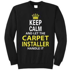 Keep Calm And Let The Carpet Installer Handle It Tall Sweatshirt