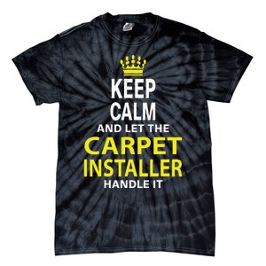 Keep Calm And Let The Carpet Installer Handle It Tie-Dye T-Shirt