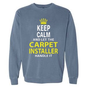 Keep Calm And Let The Carpet Installer Handle It Garment-Dyed Sweatshirt