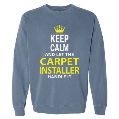 Keep Calm And Let The Carpet Installer Handle It Garment-Dyed Sweatshirt