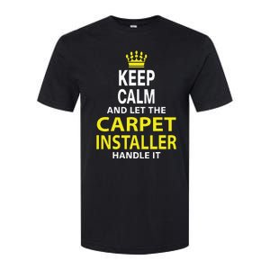 Keep Calm And Let The Carpet Installer Handle It Softstyle CVC T-Shirt