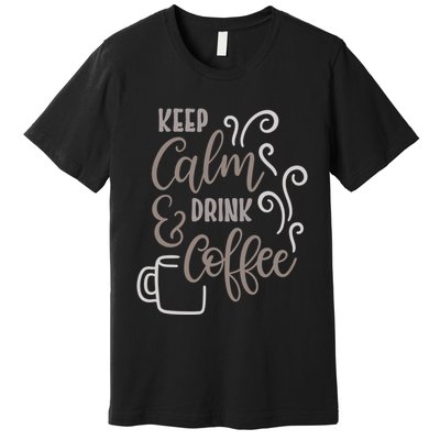 Keep Calm And Drink Coffee Premium T-Shirt