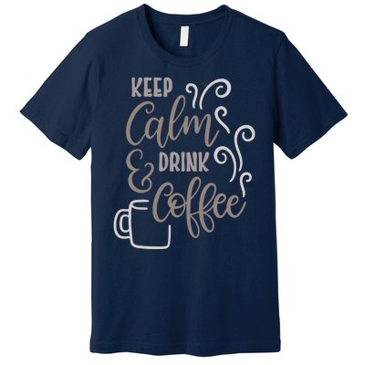 Keep Calm And Drink Coffee Premium T-Shirt