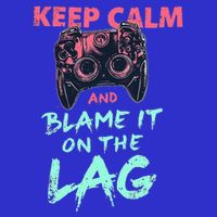 Keep Calm And Blame It On The Lag Mousepad