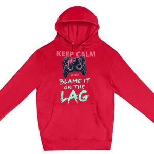 Keep Calm And Blame It On The Lag Premium Pullover Hoodie