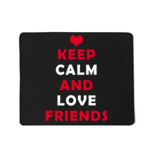 Keep Calm And Love Friends Mousepad