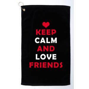 Keep Calm And Love Friends Platinum Collection Golf Towel