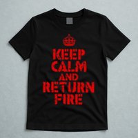Keep Calm And Return Fire T-Shirt