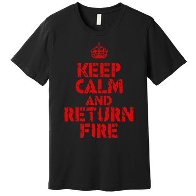 Keep Calm And Return Fire Premium T-Shirt