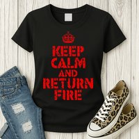 Keep Calm And Return Fire Womens T-Shirt