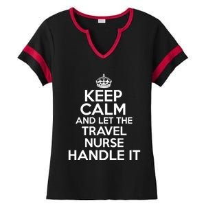 Keep Calm And Let The Travel Nurse Handle It Gift Ladies Halftime Notch Neck Tee