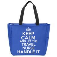 Keep Calm And Let The Travel Nurse Handle It Gift Zip Tote Bag