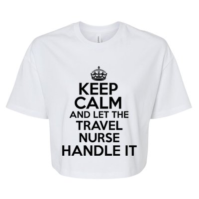 Keep Calm And Let The Travel Nurse Handle It Gift Bella+Canvas Jersey Crop Tee