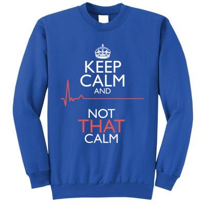 Keep Calm And Not That Calm Funny Ekg Flatline Nurse Meme Gift Tall Sweatshirt