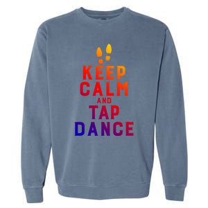 Keep Calm And Tap Dance Funny Dancing Tap Dancer Funny Gift Garment-Dyed Sweatshirt