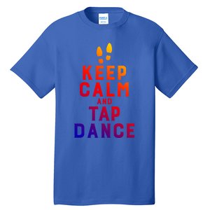 Keep Calm And Tap Dance Funny Dancing Tap Dancer Funny Gift Tall T-Shirt