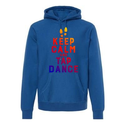 Keep Calm And Tap Dance Funny Dancing Tap Dancer Funny Gift Premium Hoodie