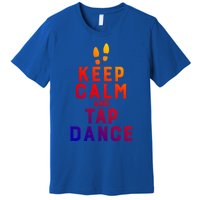 Keep Calm And Tap Dance Funny Dancing Tap Dancer Funny Gift Premium T-Shirt