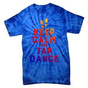 Keep Calm And Tap Dance Funny Dancing Tap Dancer Funny Gift Tie-Dye T-Shirt