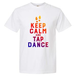 Keep Calm And Tap Dance Funny Dancing Tap Dancer Funny Gift Garment-Dyed Heavyweight T-Shirt